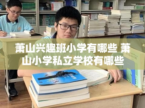 萧山兴趣班小学有哪些 萧山小学私立学校有哪些