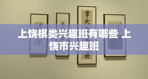 上饶棋类兴趣班有哪些 上饶市兴趣班