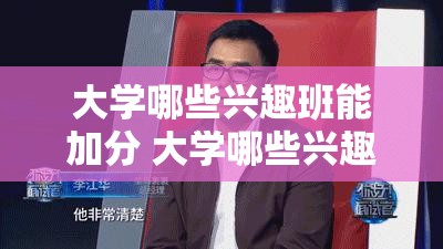 大学哪些兴趣班能加分 大学哪些兴趣班能加分的