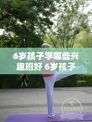 6岁孩子学哪些兴趣班好 6岁孩子学哪些兴趣班好呢