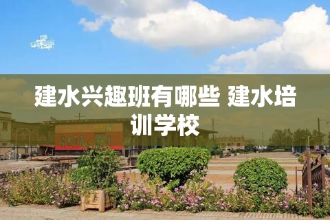 建水兴趣班有哪些 建水培训学校