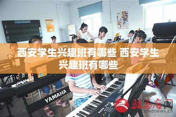 西安学生兴趣班有哪些 西安学生兴趣班有哪些