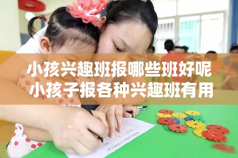 小孩兴趣班报哪些班好呢 小孩子报各种兴趣班有用吗