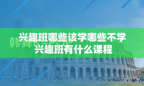 兴趣班哪些该学哪些不学 兴趣班有什么课程