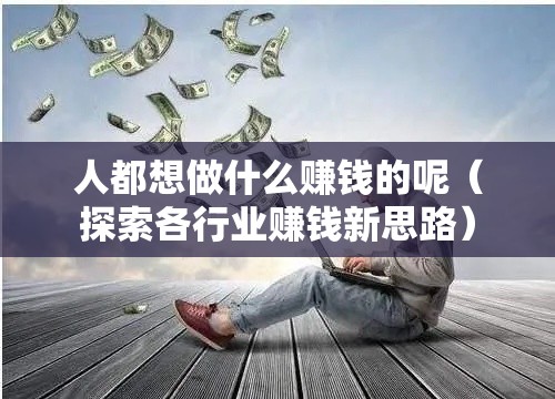 人都想做什么赚钱的呢（探索各行业赚钱新思路）