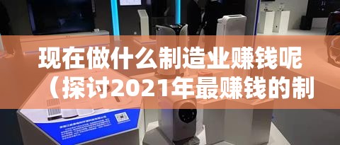 现在做什么制造业赚钱呢（探讨2021年最赚钱的制造业方向）