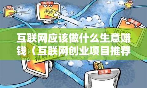 互联网应该做什么生意赚钱（互联网创业项目推荐）