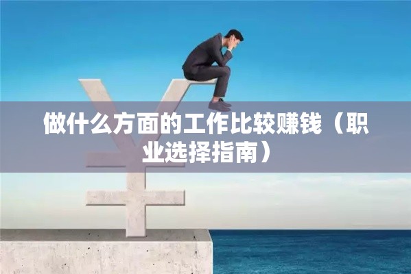 做什么方面的工作比较赚钱（职业选择指南）