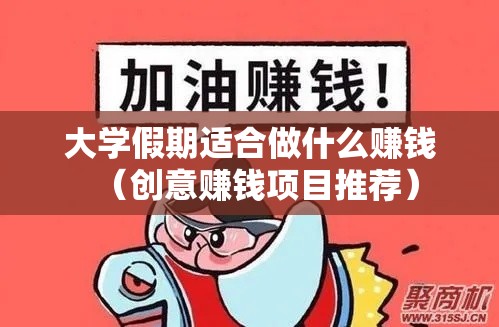 大学假期适合做什么赚钱（创意赚钱项目推荐）