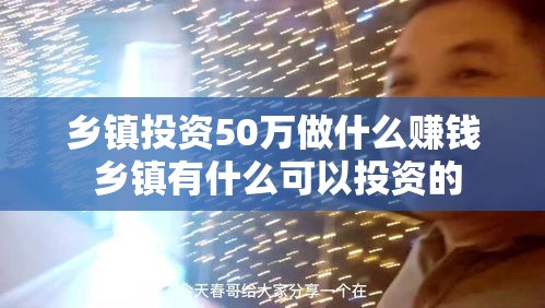 乡镇投资50万做什么赚钱 乡镇有什么可以投资的