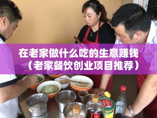 在老家做什么吃的生意赚钱（老家餐饮创业项目推荐）