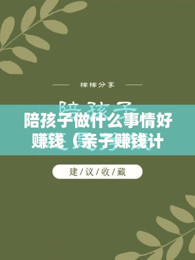 陪孩子做什么事情好赚钱（亲子赚钱计划）