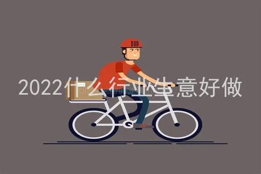 现下做什么行业好赚钱多 现在做什么行业前景好2022