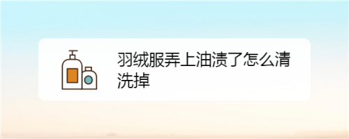 浅色羽绒服油渍怎么去除 浅色羽绒服油渍怎么去除掉