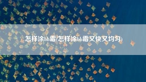 bb霜是拍打还是涂抹 bb霜涂抹方法拍还是抹开