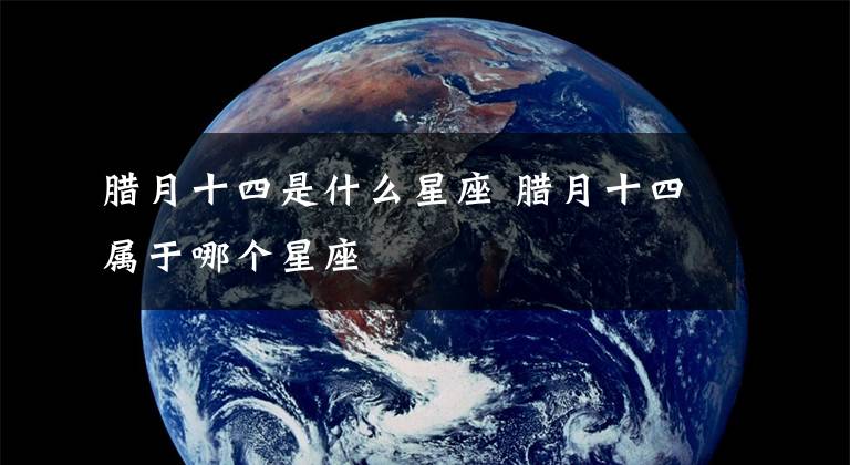 腊月26是什么星座 腊月26是什么星座?上升是什么星座