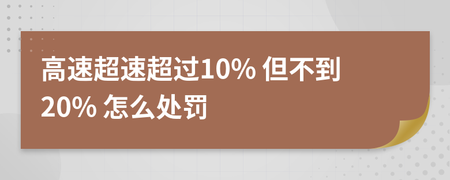 驾车超速10怎么处罚 车辆超速10%以下怎么处罚