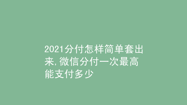 微信分付怎么套出来几个点 微信分付有额度是怎么套出来,这里教您如何用最简单