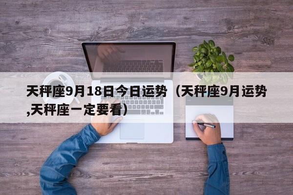 天秤座9月18日今日运势（天秤座9月运势,天秤座一定要看）