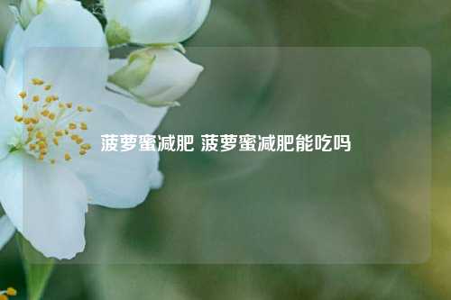 菠萝蜜减肥 菠萝蜜减肥能吃吗